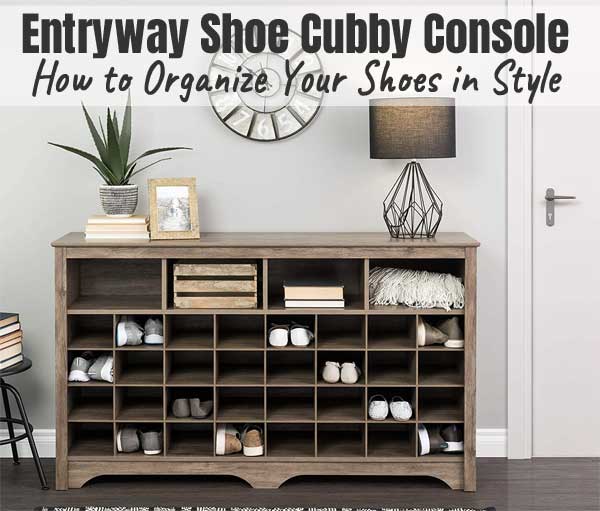 Shoe Storage for Entryway - How to Organize Your Shoes in Style Using the Shoe Cubby Console